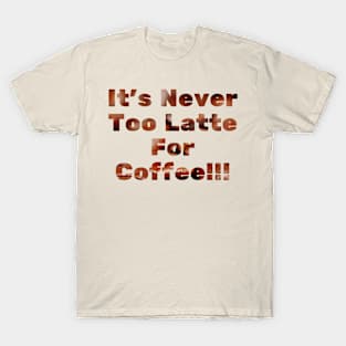 Never too latte for coffee T-Shirt